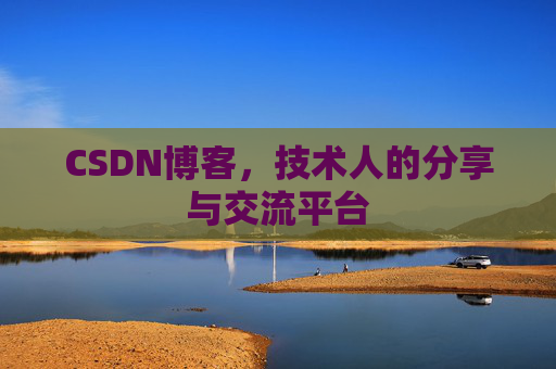 CSDN博客,技术人的分享与交流平台